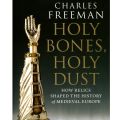 Holy Bones, Holy Dust: How relics shaped the history of Medieval Europe by Charles Freeman (Yale University Press,  306 pages, hardcover, $36)