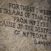 &quot;For these I weep streams of tears flow from my eyes because of the destruction of my people (Lamentations)&quot; ngraved into a stone set in the Holocaust Memorial Garden in Hyde Park in London