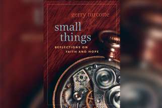Small Things: Reflections on Faith and Hope by Gerry Turcotte (Novalis, paperback, 128 pages, $14.95). 