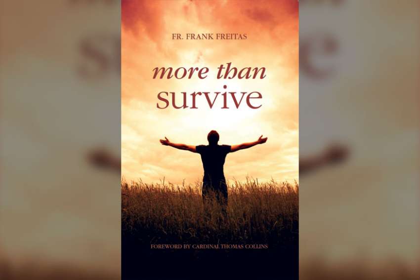 More than Survive — 112 pages, $14.99, with a foreword by Cardinal Thomas Collins — is published by Catholic Register Books.